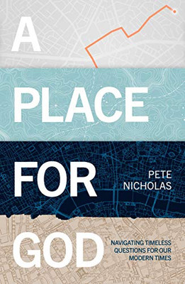 A Place For God: Navigating Timeless Questions For Our Modern Times.