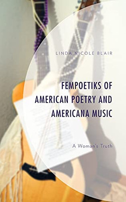 Fempoetiks Of American Poetry And Americana Music: A Woman’S Truth