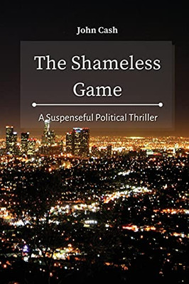 The Shameless Game: A Suspenseful Political Thriller - 9781801934701