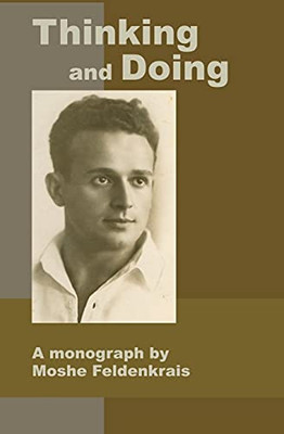 Thinking And Doing: A Monograph By Moshe Feldenkrais - 9781884605260