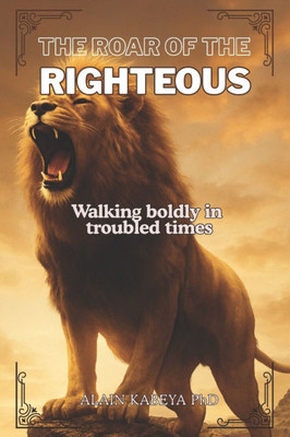 The Roar of the Righteous: Walking boldly in troubled times