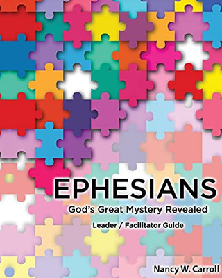 Ephesians: God’S Great Mystery Revealed: Leader / Faciltator Guide