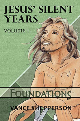 Jesus’ Silent Years Volume 1: Foundations (Jesus' Silent Years, 1)