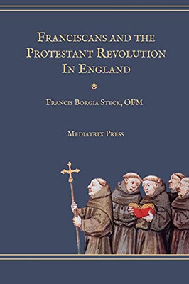 Franciscans And The Protestant Revolution In England - 9781953746863