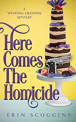 Here Comes The Homicide (A Wedding Crashers Mystery) - 9781953826046
