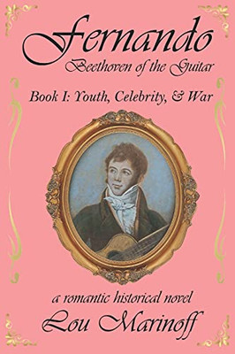 Fernando: Beethoven Of The Guitar: Book I: Youth, Celebrity, And War