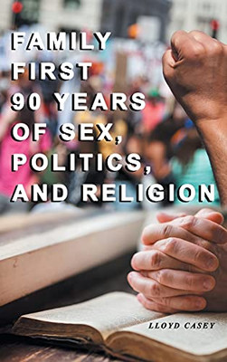 Family First 90 Years Of Sex, Politics, And Religion - 9781956074147