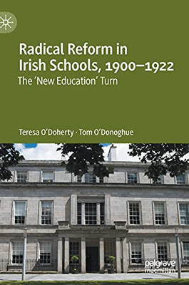 Radical Reform In Irish Schools, 1900-1922: The 'New Education' Turn