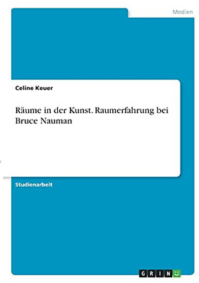 Rã¤Ume In Der Kunst. Raumerfahrung Bei Bruce Nauman (German Edition)