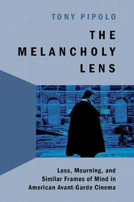 The Melancholy Lens: Loss And Mourning In American Avant-Garde Cinema