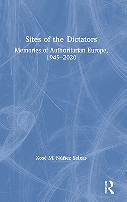 Sites Of The Dictators: Memories Of Authoritarian Europe, 1945Â2020