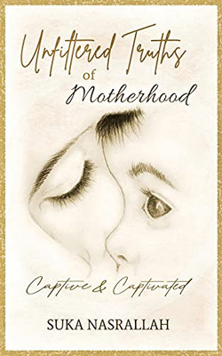Unfiltered Truths Of Motherhood: Captive & Captivated - 9780578927213
