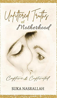 Unfiltered Truths Of Motherhood: Captive & Captivated - 9780578958552