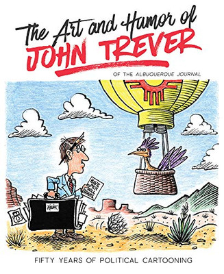 The Art And Humor Of John Trever: Fifty Years Of Political Cartooning