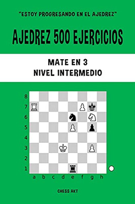 Ajedrez 500 Ejercicios, Mate En 3, Nivel Intermedio (Spanish Edition)