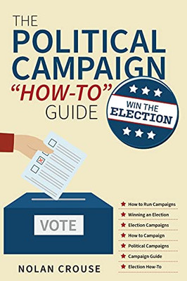 The Political Campaign How-To Guide: Win The Election - 9781039114616