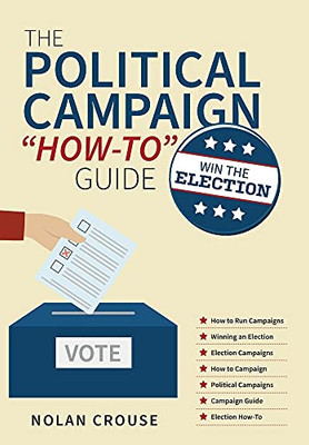 The Political Campaign How-To Guide: Win The Election - 9781039114623