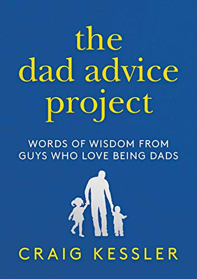 The Dad Advice Project: Words Of Wisdom From Guys Who Love Being Dads