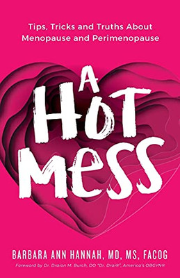 A Hot Mess: Tips, Tricks And Truths About Menopause And Perimenopause