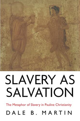 Slavery As Salvation: The Metaphor Of Slavery In Pauline Christianity