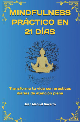 Mindfulness PrÃ¡ctico En 21 DÃ­as: Transforma tu vida con prÃ¡cticas diarias de atenciÃ³n plena