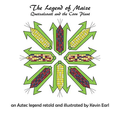 The Legend Of Maize: Quetzalcoatl And The Corn Plant, An Aztec Legend