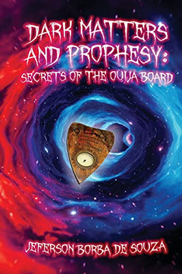 Dark Matters And Prophesy: Secrets Of The Ouija Board - 9781736584583