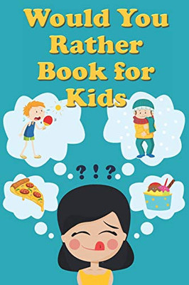Would You Rather Book For Kids: Tons of Hilarious, Silly & Challenging Would You Rather Questions and Scenarios for Boys & Girls Ages 6-12 (Would You Rather Books for Kids)