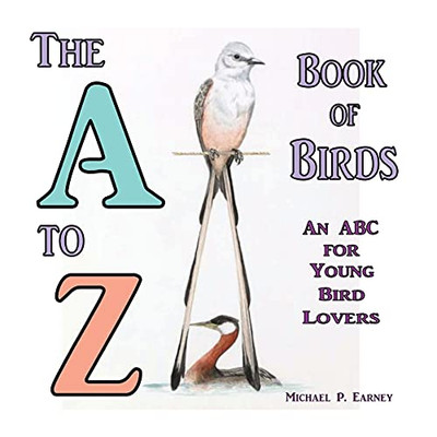The A To Z Book Of Birds, An Abc For Young Bird Lovers (A To Z Books)