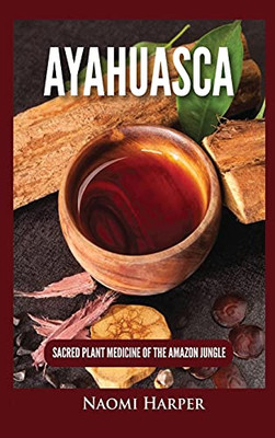 Ayahuasca: Sacred Plant Medicine Of The Amazon Jungle - 9781955617512