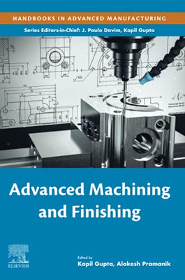 Advanced Machining And Finishing (Handbooks In Advanced Manufacturing)