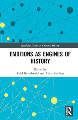 Emotions As Engines Of History (Routledge Studies In Cultural History)
