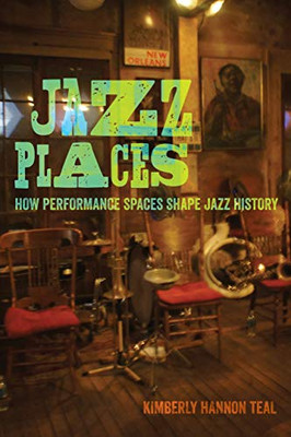 Jazz Places: How Performance Spaces Shape Jazz History - 9780520303706