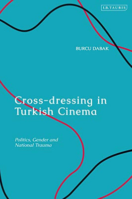 Cross-Dressing In Turkish Cinema: Politics, Gender And National Trauma