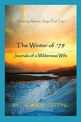 The Winter Of '79: Journals Of A Wilderness Wife (Sleeping Moose Saga)