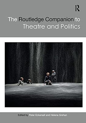 The Routledge Companion To Theatre And Politics (Routledge Companions)
