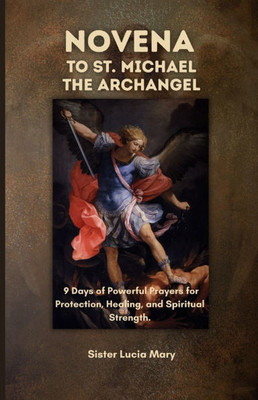 Novena to St. Michael the Archangel: 9 Days of Powerful Prayers for Protection, Healing, and Spiritual Strength.