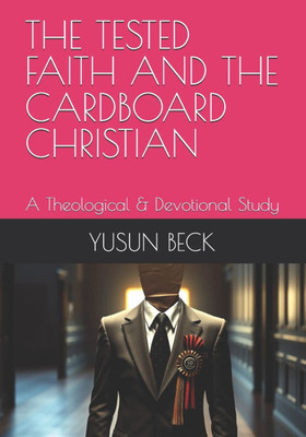 The Tested Faith and the Cardboard Christian: A Theological & Devotional Study