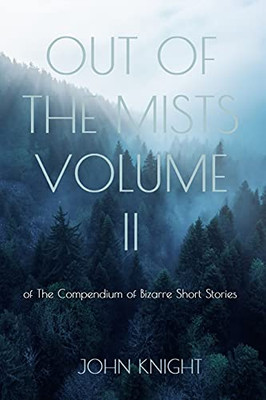 Out Of The Mists: Volume Ii Of The Compendium Of Bizarre Short Stories