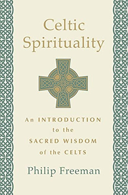 Celtic Spirituality: An Introduction To The Sacred Wisdom Of The Celts