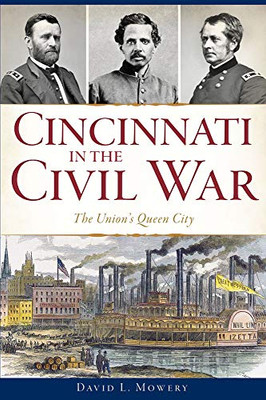 Cincinnati In The Civil War: The Union'S Queen City (Civil War Series)