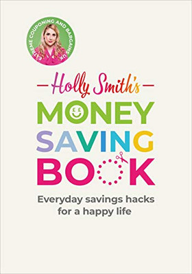 Holly Smith'S Money Saving Book: Simple Savings Hacks For A Happy Life