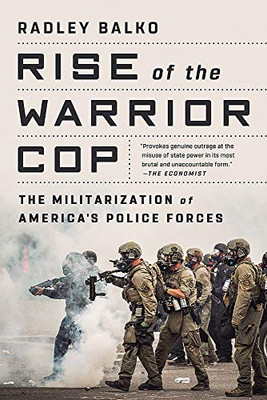 Rise Of The Warrior Cop: The Militarization Of America'S Police Forces