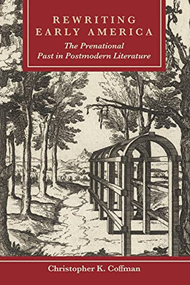 Rewriting Early America: The Prenational Past In Postmodern Literature