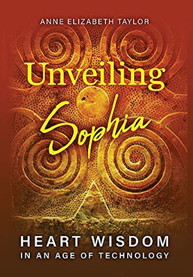 Unveiling Sophia: Heart Wisdom In An Age Of Technology - 9781630519346