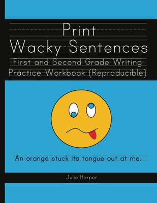 Print Wacky Sentences:  First and Second Grade Writing Practice Workbook: (Reproducible)