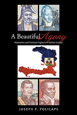 A Beautiful Agony: Visionaries And Freedom Fighters In Haitian History