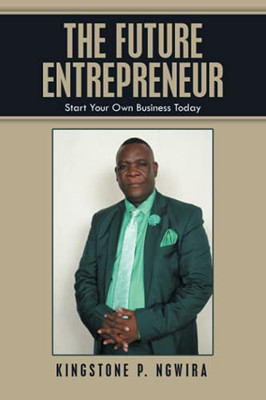 The Future Entrepreneur: Start Your Own Business Today - 9781665502313