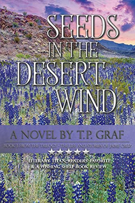 Seeds In The Desert Wind: A Novel (The Life And Stories Of Jaime Cruz)