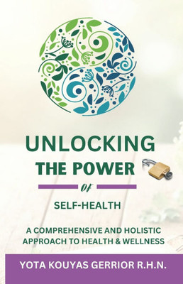 Unlocking the Power of Self-Health: A Comprehensive and Holistic Approach to Health and Wellness